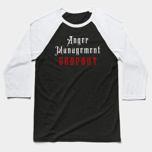 Anger Management Dropout Baseball T-Shirt